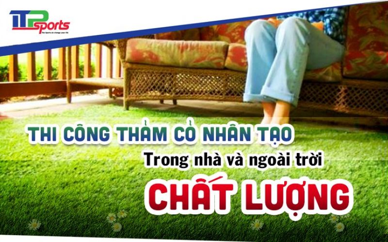 Thi công thảm cỏ nhân tạo trong nhà và ngoài trời, báo giá chi tiết